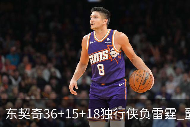 东契奇36+15+18独行侠负雷霆 爵士险胜开拓者